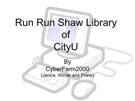 Run Run Shaw Library of CityU By CyberFarm2000 (Janice, Winter and Frank)