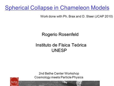 Spherical Collapse in Chameleon Models Rogerio Rosenfeld Rogerio Rosenfeld Instituto de Física Teórica Instituto de Física Teórica UNESP UNESP 2nd Bethe.