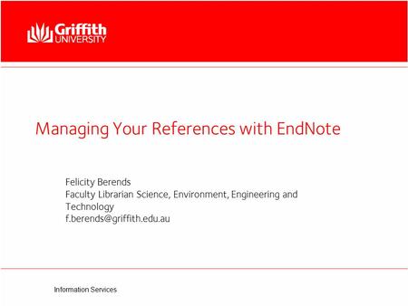Information Services Managing Your References with EndNote Felicity Berends Faculty Librarian Science, Environment, Engineering and Technology