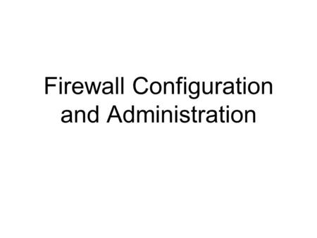 Firewall Configuration and Administration. 2 Learning Objectives Set up firewall rules that reflect an organization’s overall security approach Identify.