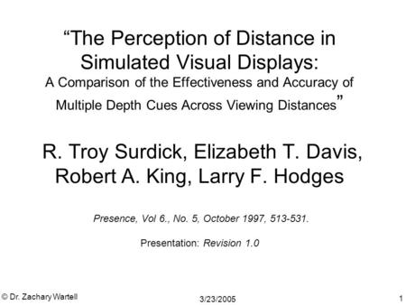 3/23/2005 © Dr. Zachary Wartell 1 “The Perception of Distance in Simulated Visual Displays: A Comparison of the Effectiveness and Accuracy of Multiple.