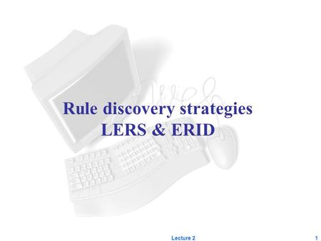 Lecture 21 Rule discovery strategies LERS & ERID.