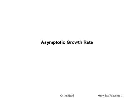 Cutler/HeadGrowth of Functions 1 Asymptotic Growth Rate.