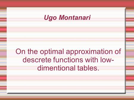 Ugo Montanari On the optimal approximation of descrete functions with low- dimentional tables.