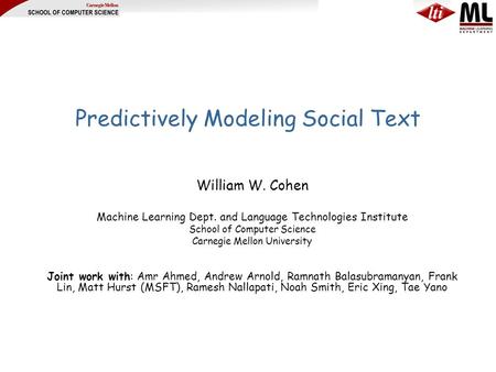 Predictively Modeling Social Text William W. Cohen Machine Learning Dept. and Language Technologies Institute School of Computer Science Carnegie Mellon.