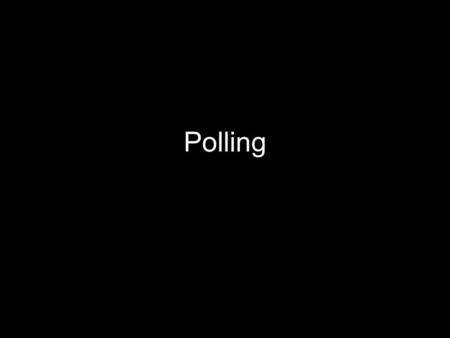 Polling. Interpreting a poll Who conducted the poll? How was it conducted? When was it conducted? How many people were sampled? Is the margin of error.