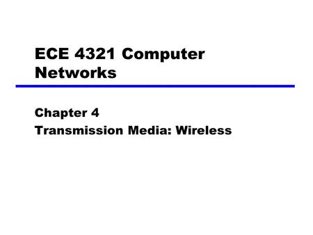 ECE 4321 Computer Networks Chapter 4 Transmission Media: Wireless.