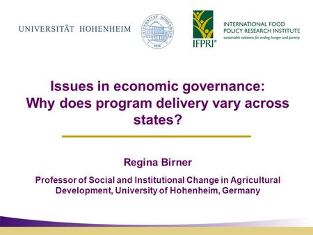 Issues in economic governance: Why does program delivery vary across states? Regina Birner Professor of Social and Institutional Change in Agricultural.