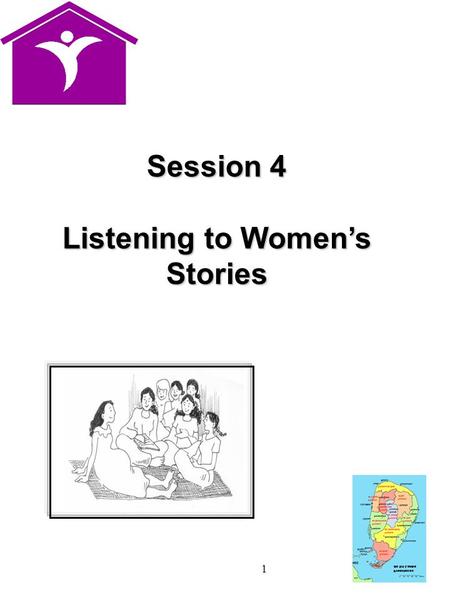 1 Session 4 Listening to Women’s Stories. 2 Listening to women and girls Active listening  Hearing what woman and girls say  Allowing woman and girls.