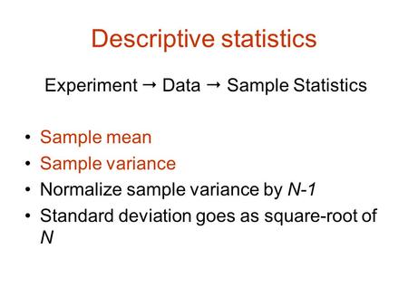 Descriptive statistics Experiment  Data  Sample Statistics Sample mean Sample variance Normalize sample variance by N-1 Standard deviation goes as square-root.