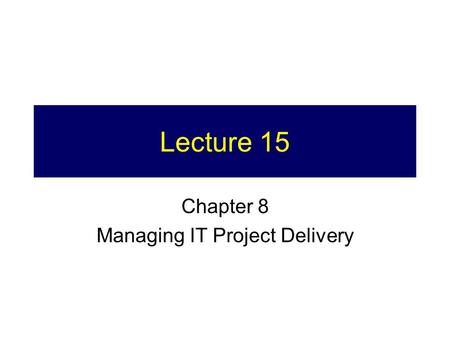Chapter 8 Managing IT Project Delivery