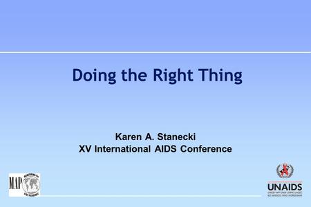 Doing the Right Thing Karen A. Stanecki XV International AIDS Conference.