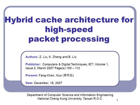 1 Hybrid cache architecture for high-speed packet processing Department of Computer Science and Information Engineering National Cheng Kung University,