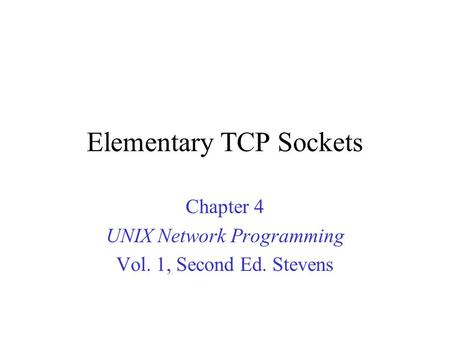 Elementary TCP Sockets Chapter 4 UNIX Network Programming Vol. 1, Second Ed. Stevens.