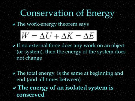 Conservation of Energy  The work-energy theorem says  If no external force does any work on an object (or system), then the energy of the system does.