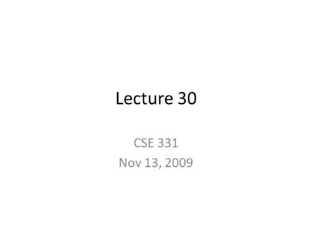Lecture 30 CSE 331 Nov 13, 2009. To be strictly enforced For the rest of the semester on Fridays SUBMIT your HOMEWORKS by 1:10 PM.