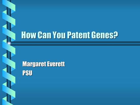 How Can You Patent Genes? Margaret Everett PSU. What are patents? b Exclusive rights to an invention b fixed period of time.