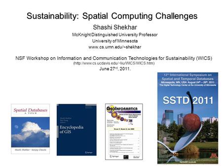 Sustainability: Spatial Computing Challenges Shashi Shekhar McKnight Distinguished University Professor University of Minnesota www.cs.umn.edu/~shekhar.