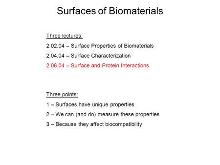 Surfaces of Biomaterials Three lectures: 2.02.04 – Surface Properties of Biomaterials 2.04.04 – Surface Characterization 2.06.04 – Surface and Protein.