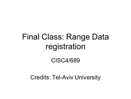 Final Class: Range Data registration CISC4/689 Credits: Tel-Aviv University.