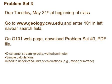 Due Tuesday, May 31 st at beginning of class Go to www.geology.cwu.edu and enter 101 in left navbar search field. On G101 web page, download Problem Set.
