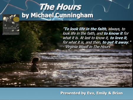 The Hours by Michael Cunningham The Hours by Michael Cunningham To look life in the faith, always, to look life in the faith, and to know it for what.