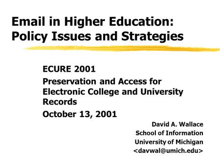 Email in Higher Education: Policy Issues and Strategies ECURE 2001 Preservation and Access for Electronic College and University Records October 13, 2001.