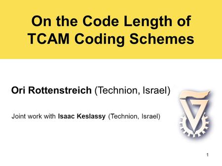 On the Code Length of TCAM Coding Schemes Ori Rottenstreich (Technion, Israel) Joint work with Isaac Keslassy (Technion, Israel) 1.