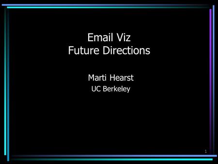 1 Email Viz Future Directions Marti Hearst UC Berkeley.