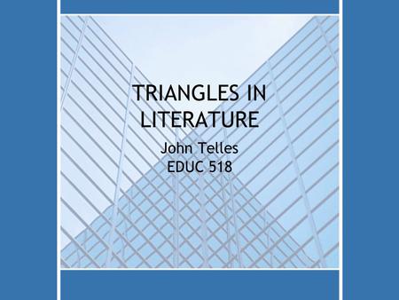 TRIANGLES IN LITERATURE John Telles EDUC 518. Where in literature can we find triangles? Romeo and Juliet King Arthur and the Knights of the Round Table.