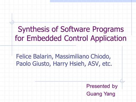 Synthesis of Software Programs for Embedded Control Application Felice Balarin, Massimiliano Chiodo, Paolo Giusto, Harry Hsieh, ASV, etc. Presented by.