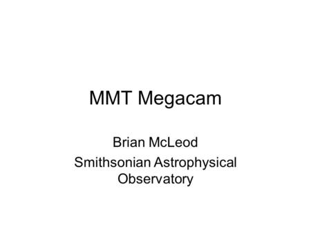 MMT Megacam Brian McLeod Smithsonian Astrophysical Observatory.