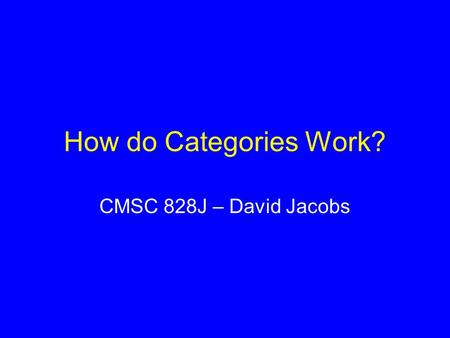 How do Categories Work? CMSC 828J – David Jacobs.