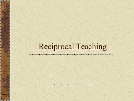 Reciprocal Teaching. Reciprocal teaching It facilitates the construction of deeper meaning to text through a modeling process that emphasizes reader control.