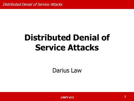 Distributed Denial of Service Attacks CMPT 471 1 Distributed Denial of Service Attacks Darius Law.