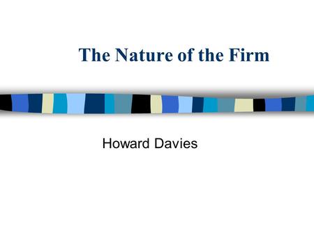 The Nature of the Firm Howard Davies.