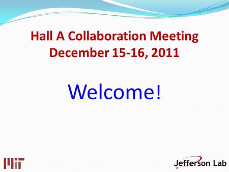 Hall A Collaboration Meeting December 15-16, 2011 Welcome !