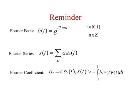 Reminder Fourier Basis: t  [0,1] nZnZ Fourier Series: Fourier Coefficient: