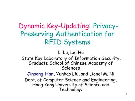1 Dynamic Key-Updating: Privacy- Preserving Authentication for RFID Systems Li Lu, Lei Hu State Key Laboratory of Information Security, Graduate School.