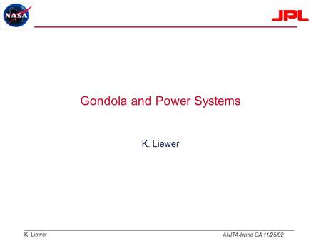 K. Liewer ANITA-Irvine CA 11/25/02 Gondola and Power Systems K. Liewer.