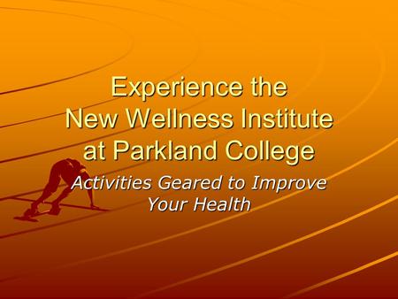 Experience the New Wellness Institute at Parkland College Activities Geared to Improve Your Health.