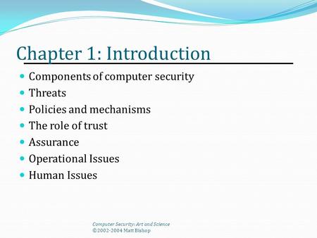 Chapter 1: Introduction Components of computer security Threats Policies and mechanisms The role of trust Assurance Operational Issues Human Issues Computer.