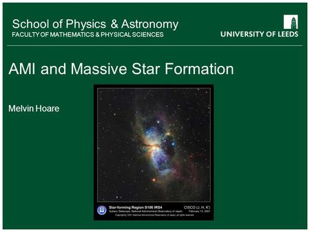 School of something FACULTY OF OTHER School of Physics & Astronomy FACULTY OF MATHEMATICS & PHYSICAL SCIENCES AMI and Massive Star Formation Melvin Hoare.