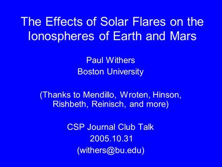 The Effects of Solar Flares on the Ionospheres of Earth and Mars Paul Withers Boston University (Thanks to Mendillo, Wroten, Hinson, Rishbeth, Reinisch,