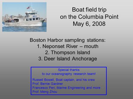 Boat field trip on the Columbia Point May 6, 2008 Boston Harbor sampling stations: 1. Neponset River – mouth 2. Thompson Island 3. Deer Island Anchorage.