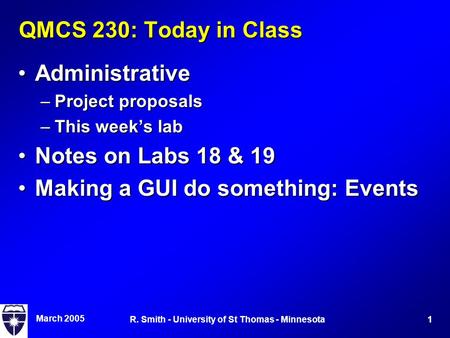 March 2005 1R. Smith - University of St Thomas - Minnesota QMCS 230: Today in Class AdministrativeAdministrative –Project proposals –This week’s lab Notes.