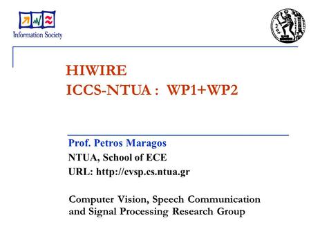 ICCS-NTUA : WP1+WP2 Prof. Petros Maragos NTUA, School of ECE URL:  Computer Vision, Speech Communication and Signal Processing Research.