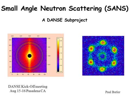Small Angle Neutron Scattering (SANS) A DANSE Subproject DANSE Kick-Off meeting Aug 15-16 Pasadena CA Paul Butler.