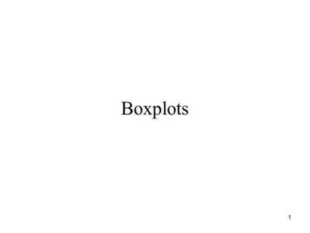1 Boxplots. 2 Boxplots & the 5 # Summary To construct a boxplot, first obtain the 5 number summary { Min, Q 1, M, Q 3, Max } Q 1 : 1 st quartile = 25.