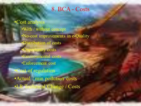 8. BCA - Costs Cost analysis With / without concept No-cost improvements in e-Quality Distribution of costs Opportunity costs Environmental costs Enforcement.